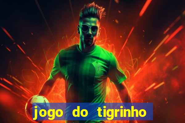 jogo do tigrinho que paga dinheiro