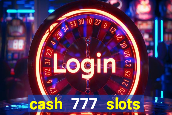 cash 777 slots paga mesmo