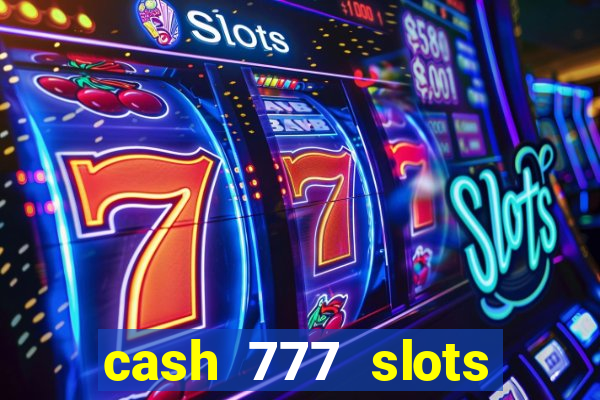 cash 777 slots paga mesmo