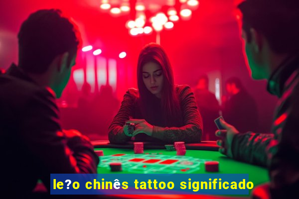 le?o chinês tattoo significado