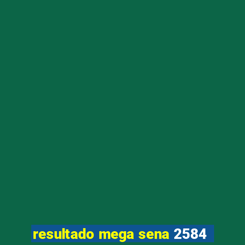 resultado mega sena 2584