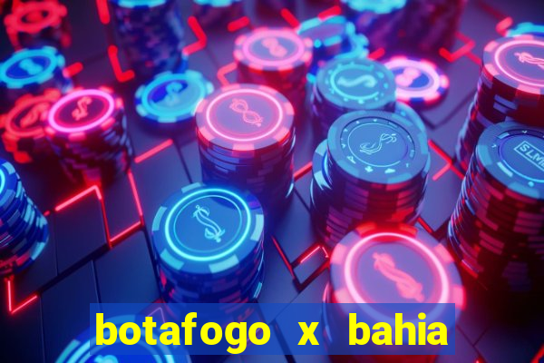 botafogo x bahia ao vivo