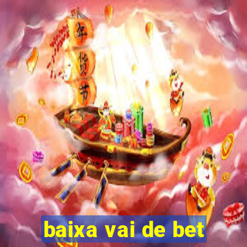 baixa vai de bet