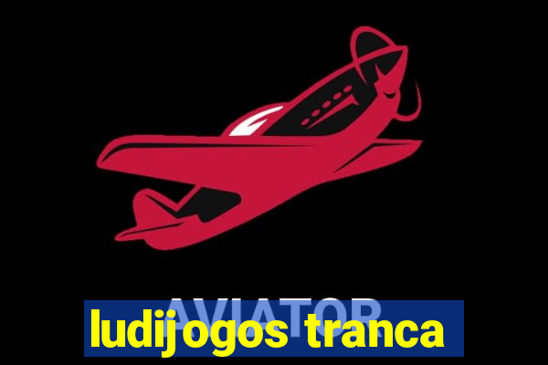 ludijogos tranca