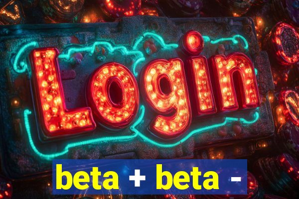 beta + beta -