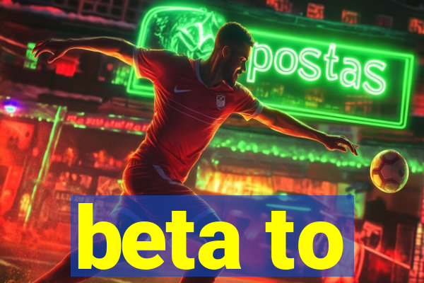 beta to