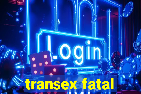 transex fatal