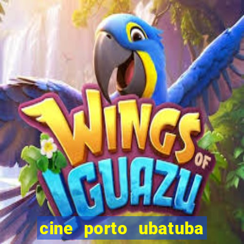 cine porto ubatuba filmes em cartaz