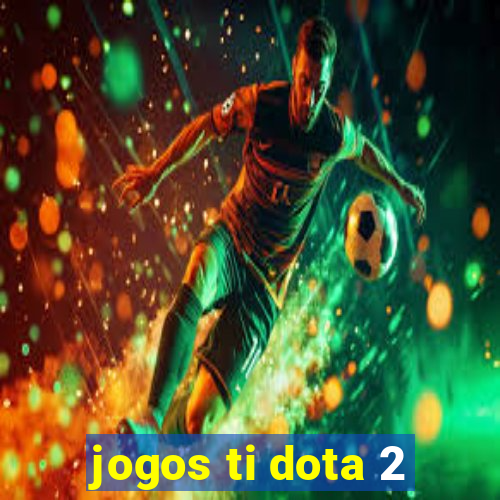 jogos ti dota 2