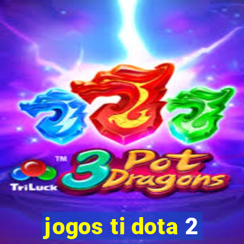 jogos ti dota 2