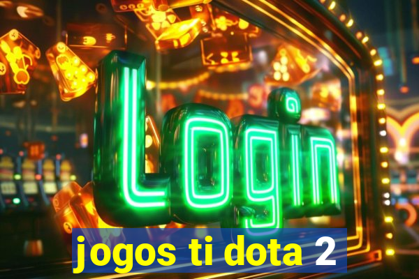 jogos ti dota 2