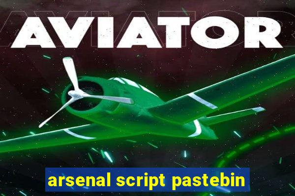 arsenal script pastebin