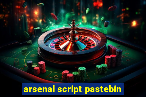 arsenal script pastebin