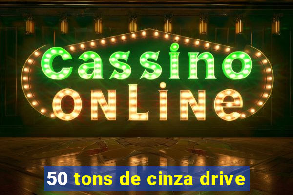 50 tons de cinza drive