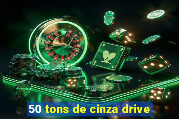 50 tons de cinza drive