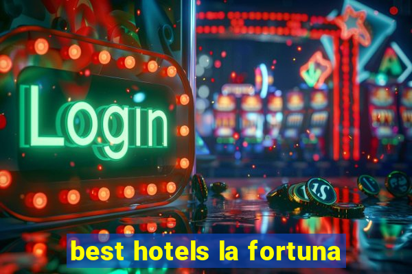 best hotels la fortuna