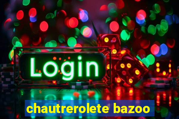 chautrerolete bazoo