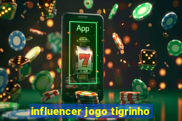 influencer jogo tigrinho