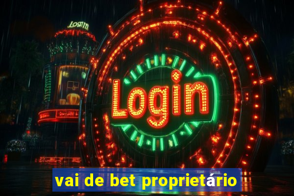 vai de bet proprietário