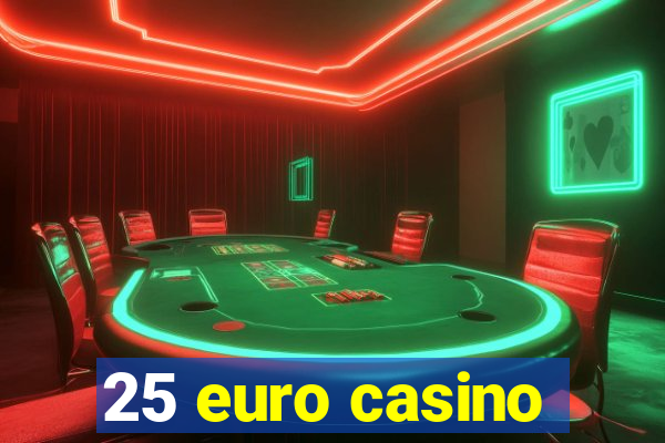 25 euro casino