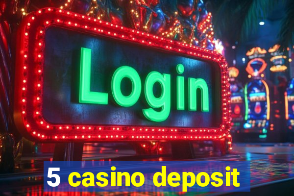 5 casino deposit