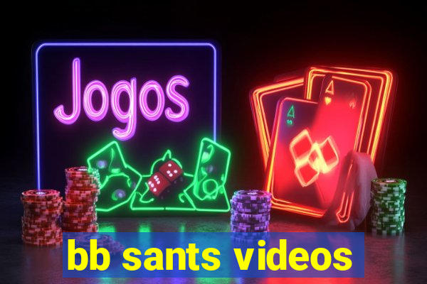 bb sants videos