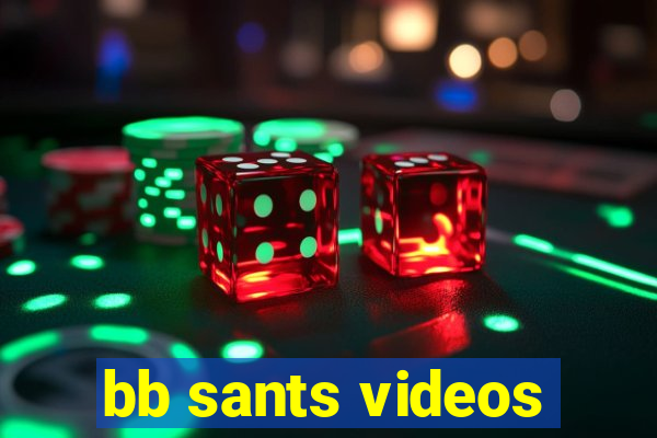 bb sants videos