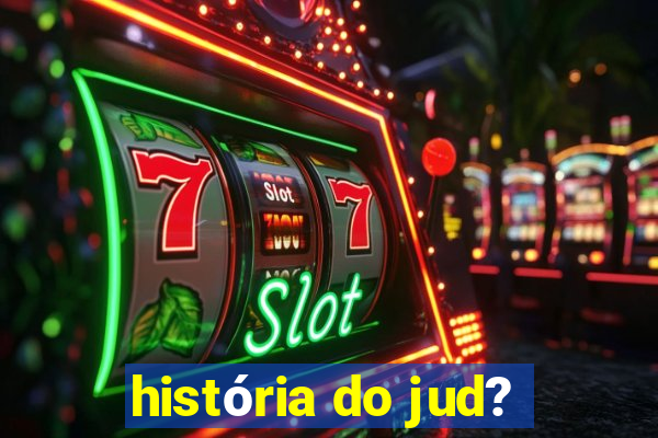 história do jud?