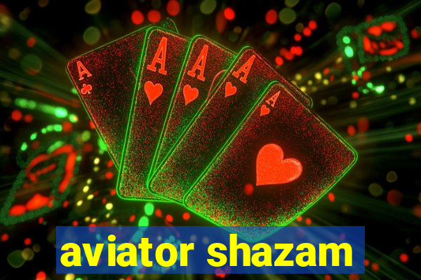 aviator shazam