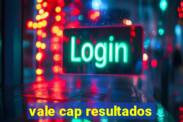 vale cap resultados