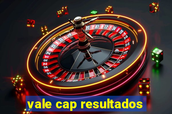 vale cap resultados