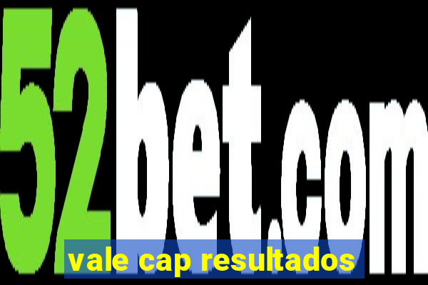 vale cap resultados