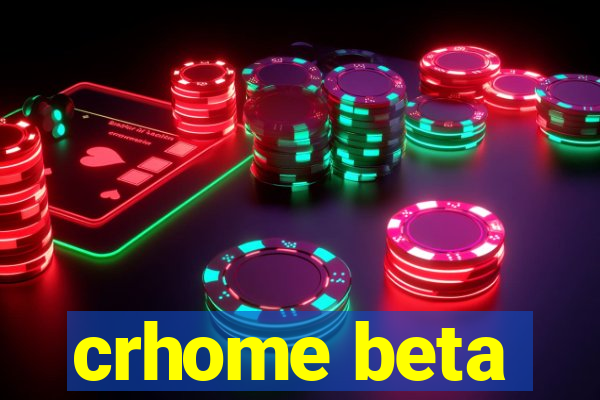 crhome beta