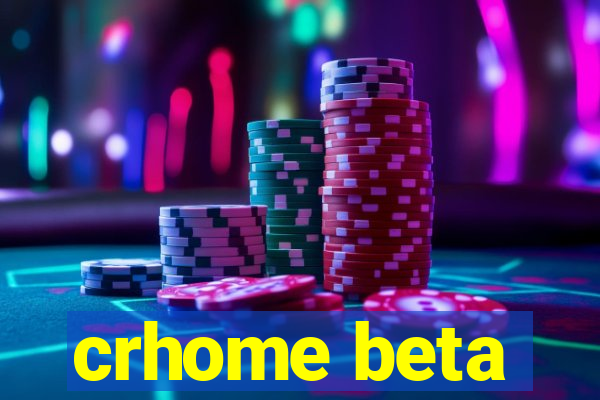 crhome beta