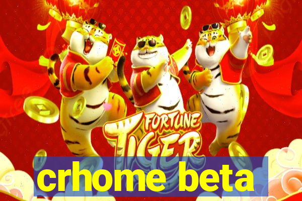 crhome beta