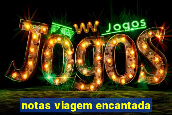 notas viagem encantada