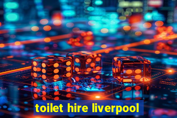 toilet hire liverpool