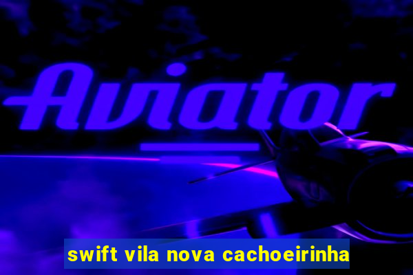 swift vila nova cachoeirinha