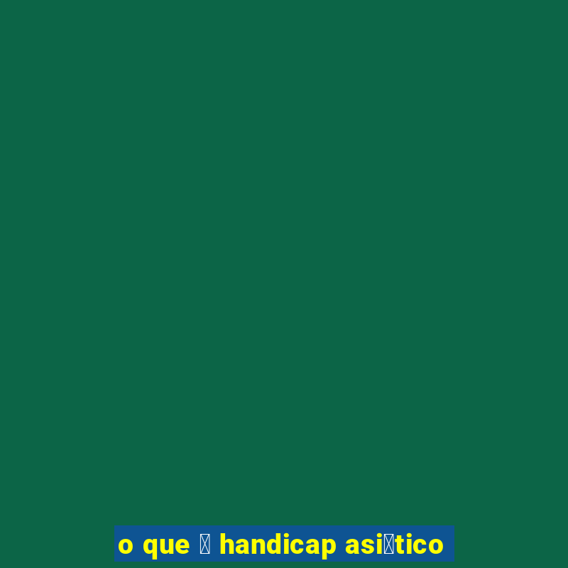 o que 茅 handicap asi谩tico