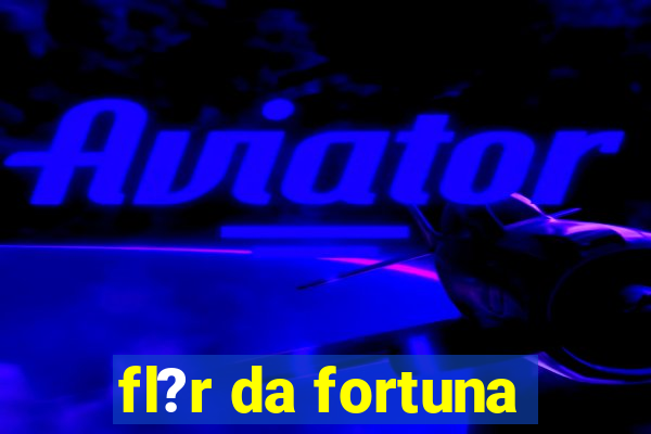 fl?r da fortuna