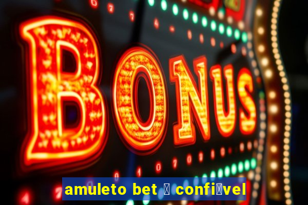 amuleto bet 茅 confi谩vel