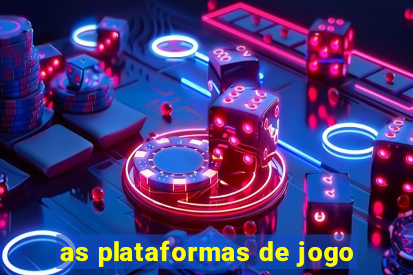 as plataformas de jogo