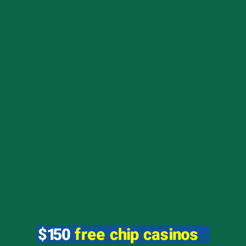 $150 free chip casinos