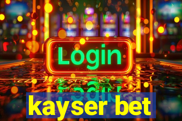 kayser bet