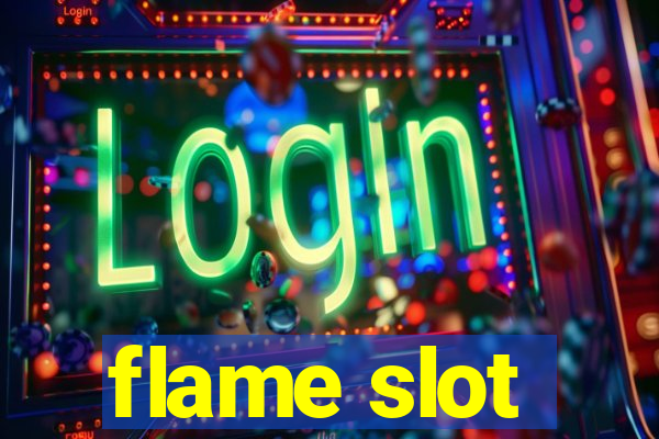 flame slot