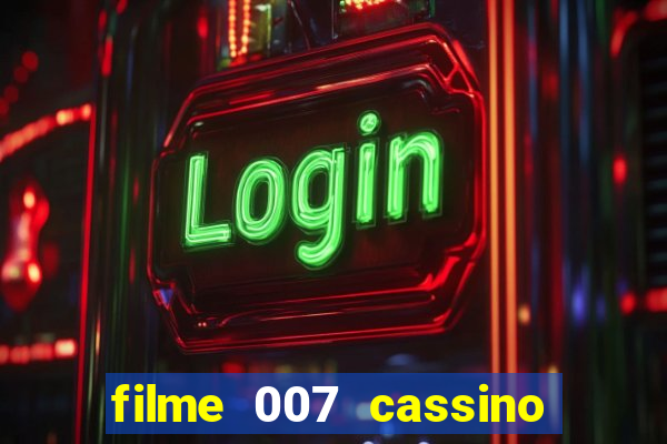 filme 007 cassino royale completo dublado