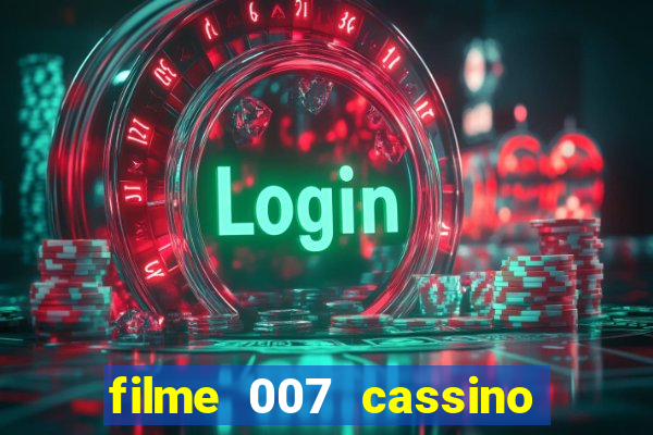 filme 007 cassino royale completo dublado