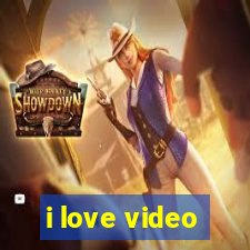 i love video