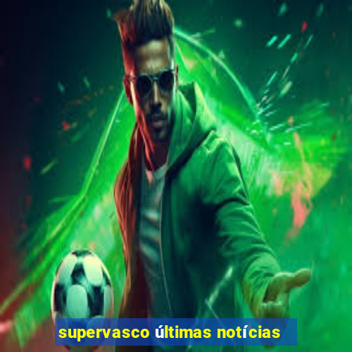 supervasco últimas notícias