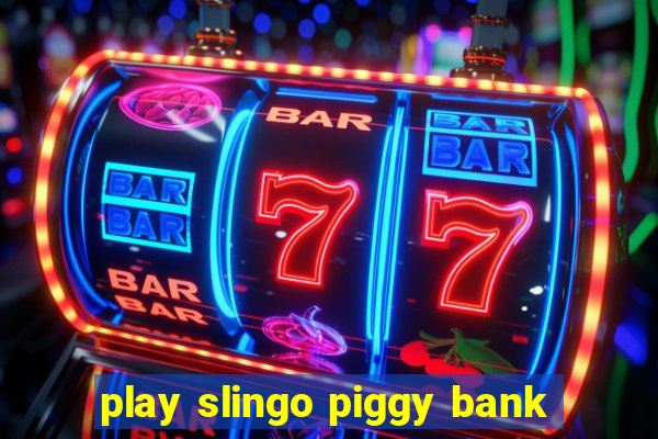 play slingo piggy bank